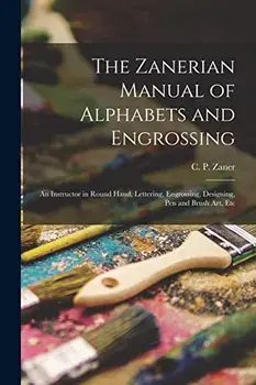 The Zanerian Manual of Alphabets and Engrossing; an Instructor in Round Hand, Lettering, Engrossing, Designing, Pen and Brush Art, Etc, Paperback/C. P. (Charles Paxton) Zaner