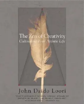 The Zen of Creativity: Cultivating Your Artistic Life, Paperback/John Daido Loori