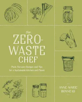 The Zero-Waste Chef: Plant-Forward Recipes and Tips for a Sustainable Kitchen and Planet, Paperback/Anne-Marie Bonneau