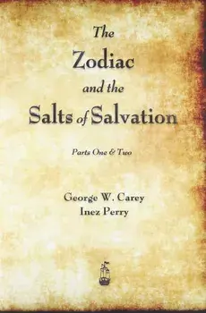 The Zodiac and the Salts of Salvation: Parts One and Two, Paperback/George W. Carey