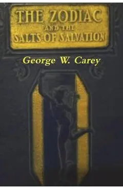The Zodiac and the Salts of Salvation: Two Parts - George W. Carey