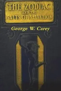 The Zodiac and the Salts of Salvation: Two Parts, Paperback/George W. Carey