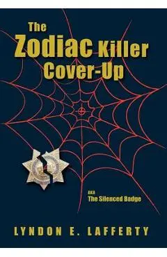 The Zodiac Killer Cover-Up: The Silenced Badge - Lyndon E. Lafferty