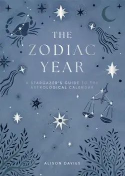 The Zodiac Year. A Stargazer's Guide to the Astrological Calendar, Hardback/Alison Davies
