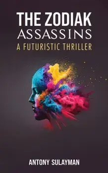 The Zodiak Assassins. A Futuristic Thriller, Hardback/Antony Sulayman