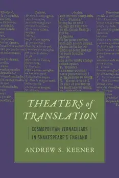 Theaters of Translation. Cosmopolitan Vernaculars in Shakespeare's England, Paperback/Andrew S. Keener