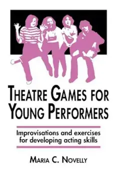 Theatre Games for Young Performers: Improvisations and Exercises for Developing Acting Skills, Paperback/Maria C. Novelly