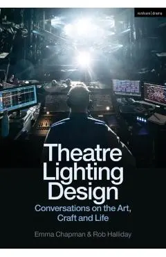 Theatre Lighting Design: Conversations on the Art, Craft and Life - Emma Chapman