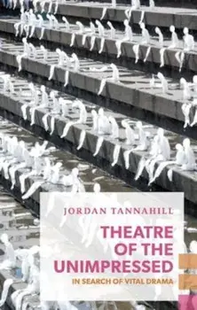 Theatre of the Unimpressed: In Search of Vital Drama, Paperback/Jordan Tannahill
