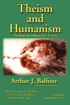 Theism and Humanism: The Book That Influenced C. S. Lewis, Paperback/Arthur James Balfour
