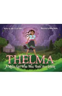 Thelma A Métis Girl Who Was Born in a Storm - Julie Coulter Bellon
