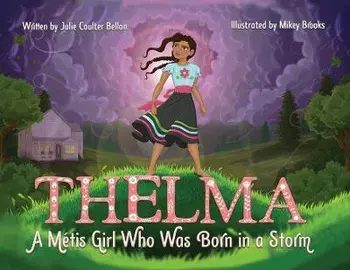 Thelma A Métis Girl Who Was Born in a Storm, Paperback/Julie Coulter Bellon