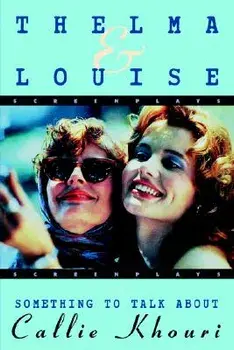Thelma and Louise/Something to Talk about: Screenplays, Paperback/Callie Khouri