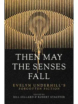 Then May the Senses Fall. Evelyn Underhill’s Forgotten Fiction, Paperback/Evelyn Underhill