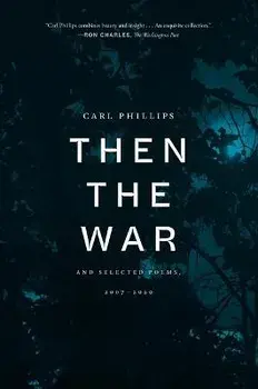 Then the War: And Selected Poems, 2007-2020, Paperback/Carl Phillips