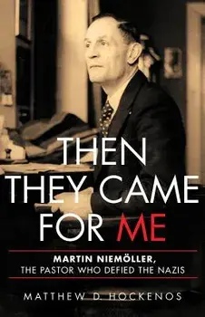 Then They Came for Me: Martin Niem ller, the Pastor Who Defied the Nazis, Hardcover/Matthew D. Hockenos