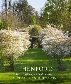 Thenford: The Creation of an English Garden, Hardcover/Michael Heseltine