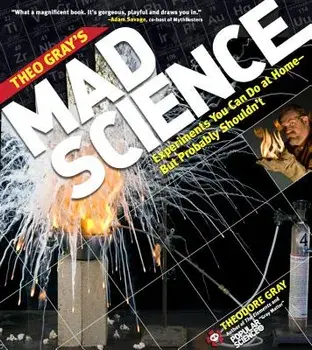 Theo Gray's Mad Science: Experiments You Can Do at Home, But Probably Shouldn't, Paperback/Theodore Gray