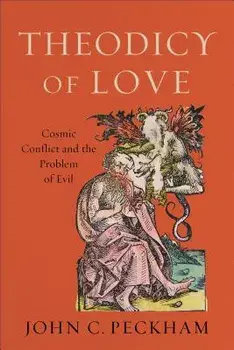 Theodicy of Love: Cosmic Conflict and the Problem of Evil, Paperback/John C. Peckham