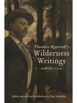 Theodore Roosevelt's Wilderness Writings. New Edition, Paperback/Theodore Roosevelt