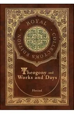 Theogony and Works and Days (Royal Collector's Edition) (Annotated) (Case Laminate Hardcover with Jacket) - Hesiod