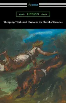 Theogony, Works and Days, and the Shield of Heracles: (Translated by Hugh G. Evelyn-White), Paperback/Hesiod