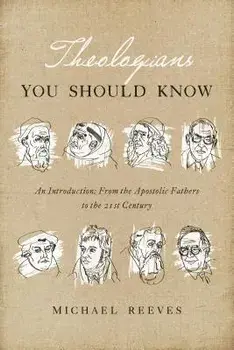 Theologians You Should Know: An Introduction: From the Apostolic Fathers to the 21st Century, Paperback/Michael Reeves