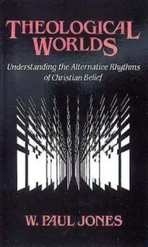 Theological Worlds: Understanding the Alternative Rhythms of Christian Belief, Paperback/W. Paul Jones