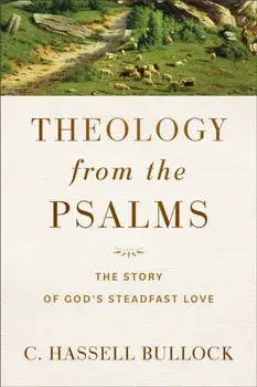 Theology from the Psalms – The Story of God`s Steadfast Love, Paperback/C. Hassell Bullock