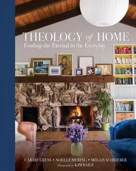 Theology of Home: Finding the Eternal in the Everyday, Hardcover/Carrie Gress