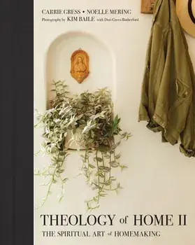 Theology of Home II: The Spiritual Art of Homemaking, Hardcover/Carrie Gress