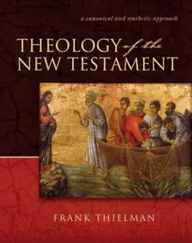 Theology of the New Testament: A Canonical and Synthetic Approach, Hardcover/Frank S. Thielman