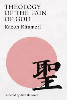 Theology of the Pain of God: The First Original Theology From Japan, Paperback/Kazoh Kitamori