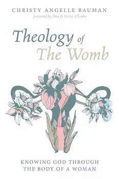 Theology of The Womb, Paperback/Christy Angelle Bauman