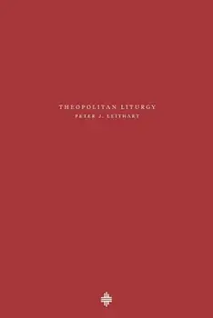 Theopolitan Liturgy, Paperback/Peter J. Leithart