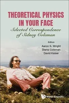 Theoretical Physics in Your Face: Selected Correspondence of Sidney Coleman, Paperback/Aaron Sidney Wright