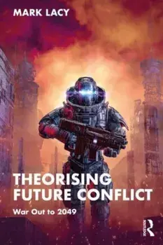 Theorising Future Conflict. War Out to 2049, Paperback/Mark Lacy