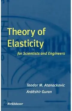 Theory of Elasticity for Scientists and Engineers - Teodor M. Atanackovic
