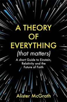 Theory of Everything (That Matters). A Short Guide to Einstein, Relativity and the Future of Faith, Paperback/Alister Dphil Dd Mcgrath