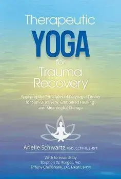 Therapeutic Yoga for Trauma Recovery: Applying the Principles of Polyvagal Theory for Self-Discovery, Embodied Healing, and Meaningful Change, Paperback/Arielle Schwartz