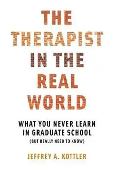 Therapist in the Real World: What You Never Learn in Graduate School (But Really Need to Know), Paperback/Jeffrey a. Kottler