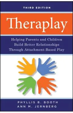 Theraplay: Helping Parents and Children Build Better Relationships Through Attachment-Based Play - Phyllis B. Booth