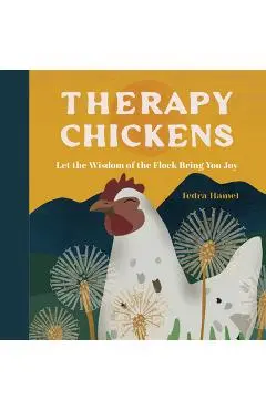 Therapy Chickens: Let the Wisdom of the Flock Bring You Joy - Tedra Hamel