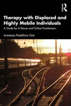 Therapy with Displaced and Highly Mobile Individuals. A Guide for In-Person and Online Practitioners, Paperback/Anastasia Piatakhina Gire