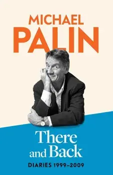 There and Back. Diaries 1999-2009: The brand new volume from the beloved author, TV icon and Monty Python star, Hardback/Michael Palin