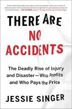 There Are No Accidents: The Deadly Rise of Injury and Disaster--Who Profits and Who Pays the Price, Paperback/Jessie Singer