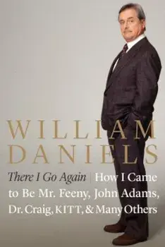 There I Go Again: How I Came to Be Mr. Feeny, John Adams, Dr. Craig, Kitt, and Many Others, Hardcover/William Daniels
