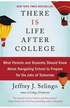 There Is Life After College: What Parents and Students Should Know about Navigating School to Prepare for the Jobs of Tomorrow - Jeffrey J. Selingo