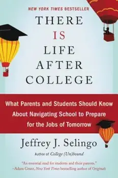 There Is Life After College: What Parents and Students Should Know about Navigating School to Prepare for the Jobs of Tomorrow, Paperback/Jeffrey J. Selingo