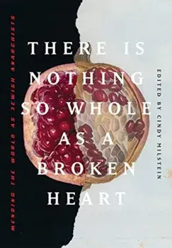 There Is Nothing So Whole as a Broken Heart: Mending the World as Jewish Anarchists, Paperback/Cindy Milstein